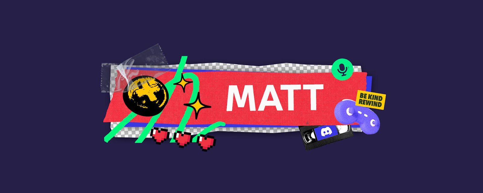 A stylized nameplate that says “Matt.” Icons and imagery of gamepads, microphones, and VHS tapes surround the nameplate.